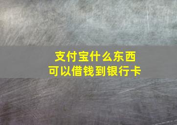 支付宝什么东西可以借钱到银行卡