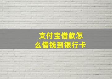 支付宝借款怎么借钱到银行卡