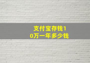 支付宝存钱10万一年多少钱