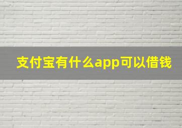 支付宝有什么app可以借钱