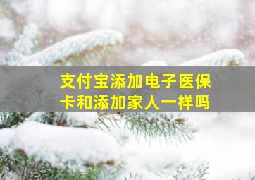 支付宝添加电子医保卡和添加家人一样吗