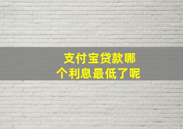 支付宝贷款哪个利息最低了呢