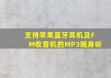 支持苹果蓝牙耳机及FM收音机的MP3随身听