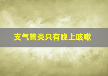 支气管炎只有晚上咳嗽