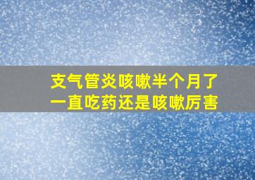 支气管炎咳嗽半个月了一直吃药还是咳嗽厉害