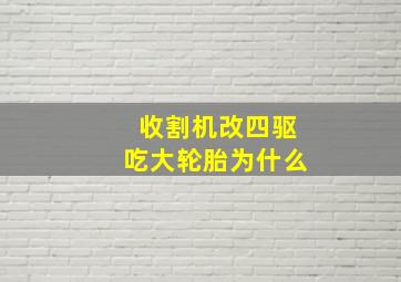 收割机改四驱吃大轮胎为什么