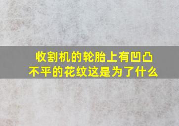 收割机的轮胎上有凹凸不平的花纹这是为了什么