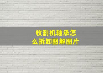 收割机轴承怎么拆卸图解图片