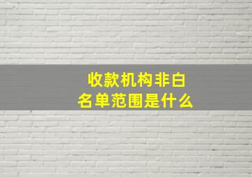 收款机构非白名单范围是什么