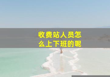 收费站人员怎么上下班的呢