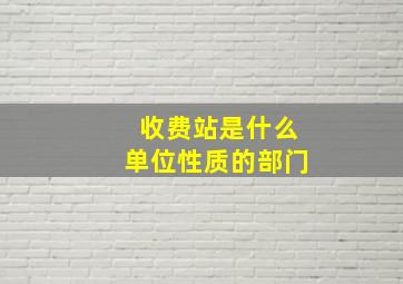 收费站是什么单位性质的部门