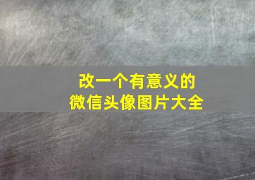 改一个有意义的微信头像图片大全