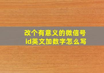 改个有意义的微信号id英文加数字怎么写