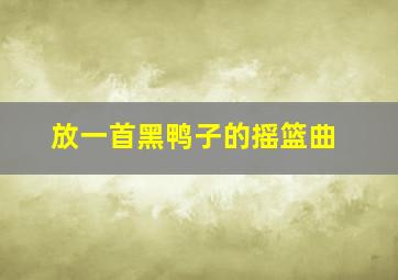 放一首黑鸭子的摇篮曲