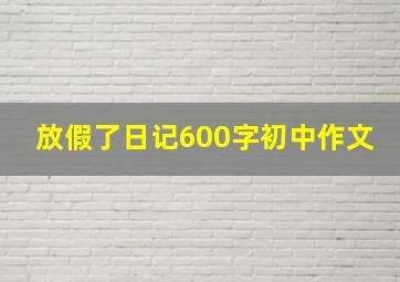 放假了日记600字初中作文