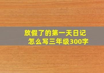 放假了的第一天日记怎么写三年级300字