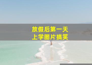 放假后第一天上学图片搞笑