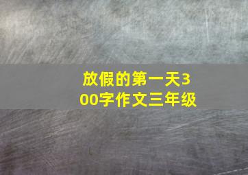 放假的第一天300字作文三年级