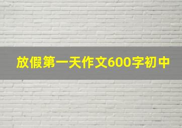 放假第一天作文600字初中