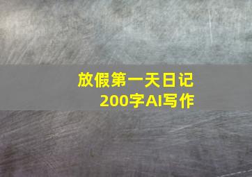 放假第一天日记200字AI写作