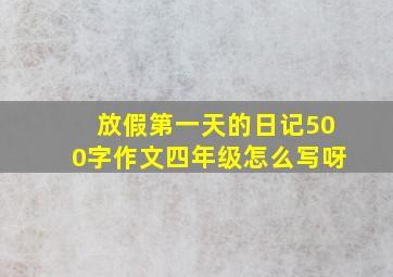 放假第一天的日记500字作文四年级怎么写呀