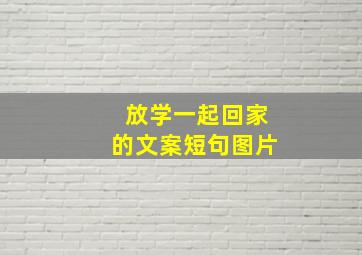 放学一起回家的文案短句图片