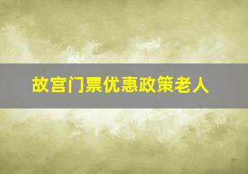 故宫门票优惠政策老人