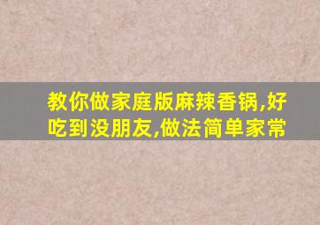 教你做家庭版麻辣香锅,好吃到没朋友,做法简单家常