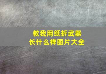 教我用纸折武器长什么样图片大全