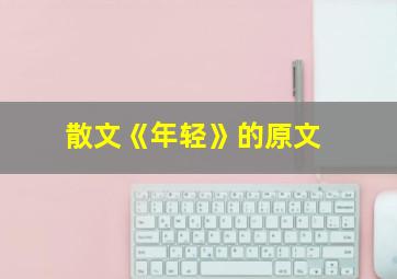 散文《年轻》的原文