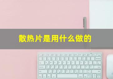 散热片是用什么做的