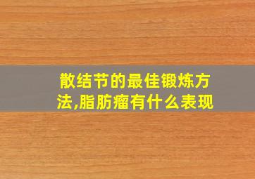 散结节的最佳锻炼方法,脂肪瘤有什么表现