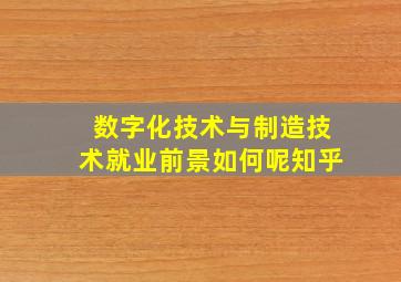 数字化技术与制造技术就业前景如何呢知乎