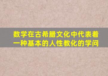 数学在古希腊文化中代表着一种基本的人性教化的学问