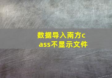 数据导入南方cass不显示文件