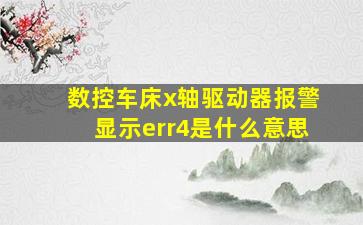 数控车床x轴驱动器报警显示err4是什么意思