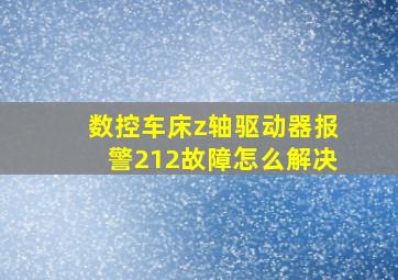 数控车床z轴驱动器报警212故障怎么解决