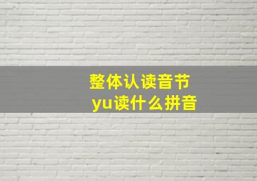 整体认读音节yu读什么拼音