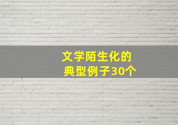 文学陌生化的典型例子30个