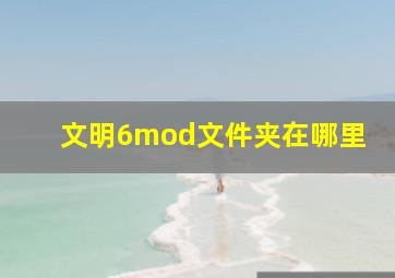 文明6mod文件夹在哪里