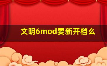 文明6mod要新开档么