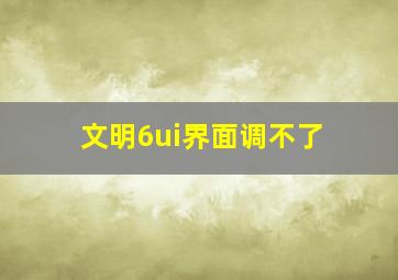 文明6ui界面调不了