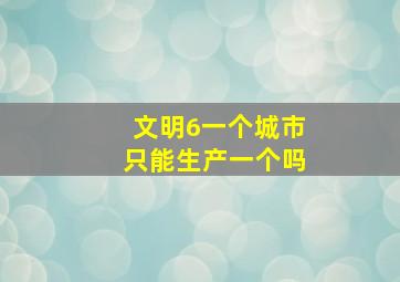 文明6一个城市只能生产一个吗