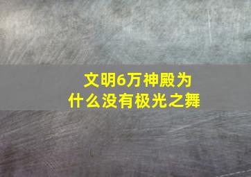 文明6万神殿为什么没有极光之舞