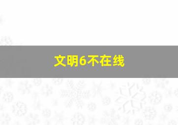 文明6不在线