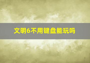 文明6不用键盘能玩吗