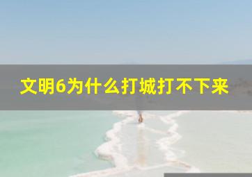 文明6为什么打城打不下来