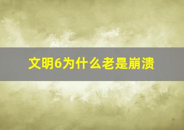 文明6为什么老是崩溃