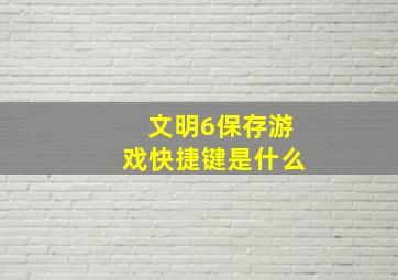 文明6保存游戏快捷键是什么