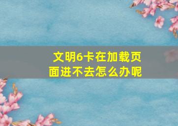 文明6卡在加载页面进不去怎么办呢